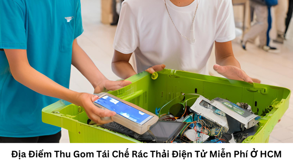 Địa Điểm Thu Gom Tái Chế Rác Thải Điện Tử Miễn Phí Ở HCM