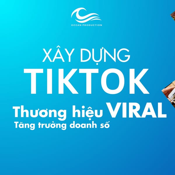 Ocean Production: Xây kênh TikTok hiệu quả tăng doanh số